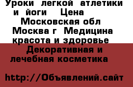 Уроки  легкой  атлетики  и  йоги  › Цена ­ 1 000 - Московская обл., Москва г. Медицина, красота и здоровье » Декоративная и лечебная косметика   